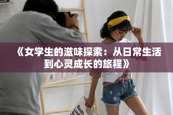 《女学生的滋味探索：从日常生活到心灵成长的旅程》