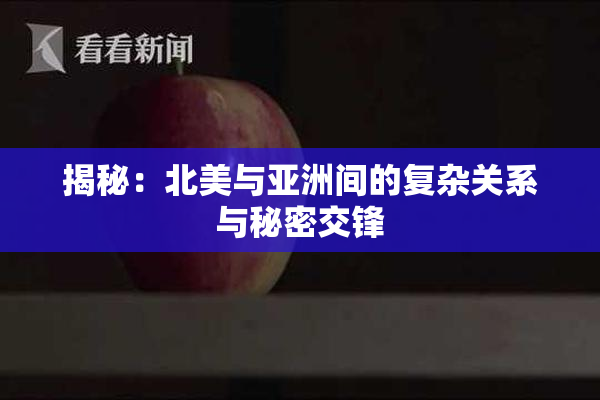 揭秘：北美与亚洲间的复杂关系与秘密交锋
