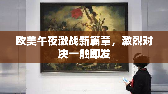 欧美午夜激战新篇章，激烈对决一触即发