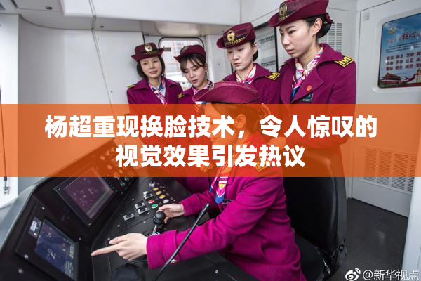 杨超重现换脸技术，令人惊叹的视觉效果引发热议