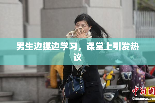 男生边摸边学习，课堂上引发热议