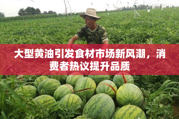 大型黄油引发食材市场新风潮，消费者热议提升品质