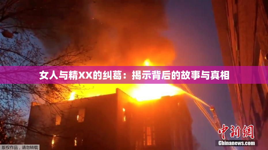 女人与精XX的纠葛：揭示背后的故事与真相