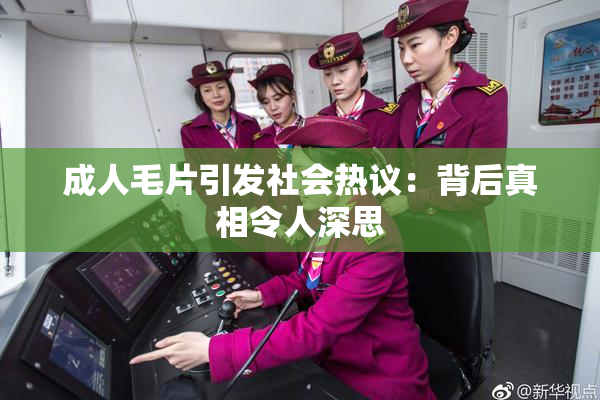 成人毛片引发社会热议：背后真相令人深思