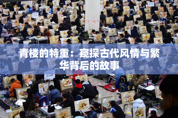 青楼的特重：窥探古代风情与繁华背后的故事