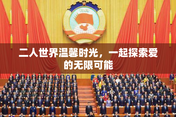 二人世界温馨时光，一起探索爱的无限可能