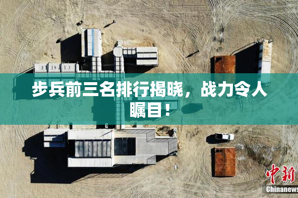 步兵前三名排行揭晓，战力令人瞩目！