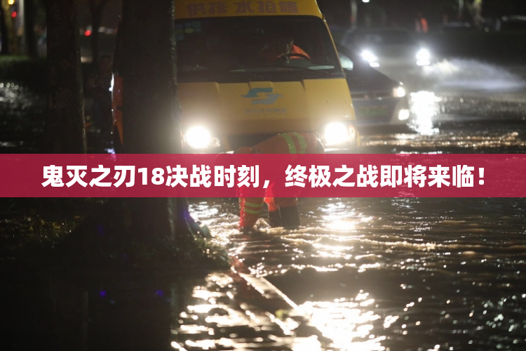 鬼灭之刃18决战时刻，终极之战即将来临！