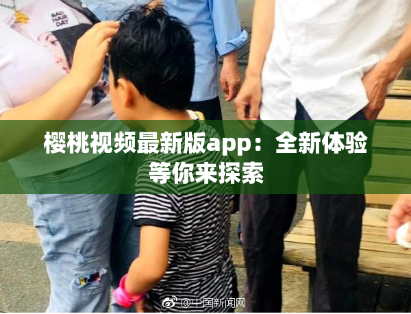 樱桃视频最新版app：全新体验等你来探索
