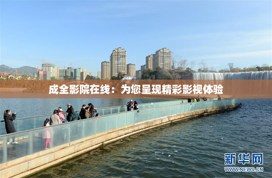 成全影院在线：为您呈现精彩影视体验