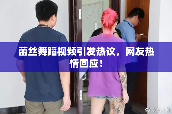 蕾丝舞蹈视频引发热议，网友热情回应！