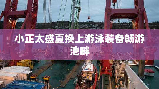 小正太盛夏换上游泳装备畅游池畔