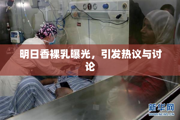 明日香裸乳曝光，引发热议与讨论