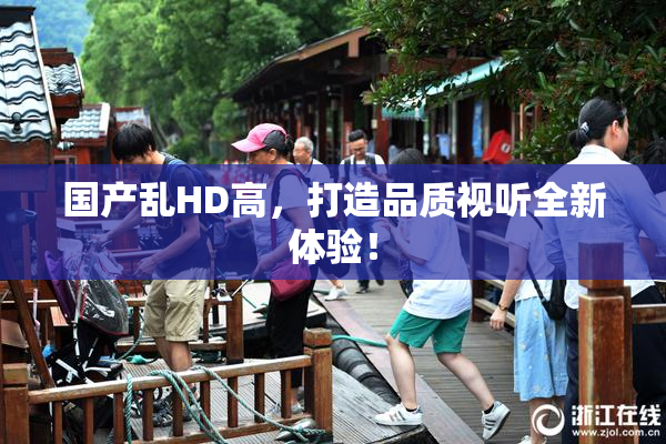 国产乱HD高，打造品质视听全新体验！