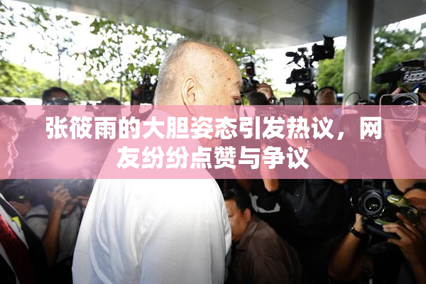 张筱雨的大胆姿态引发热议，网友纷纷点赞与争议
