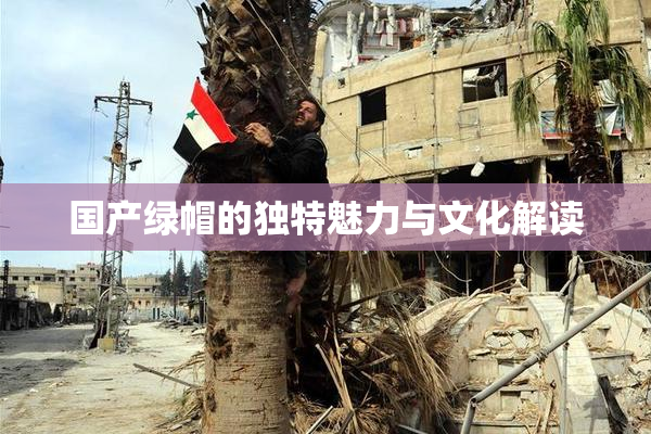 国产绿帽的独特魅力与文化解读