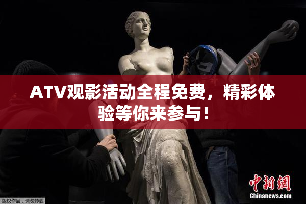 ATV观影活动全程免费，精彩体验等你来参与！