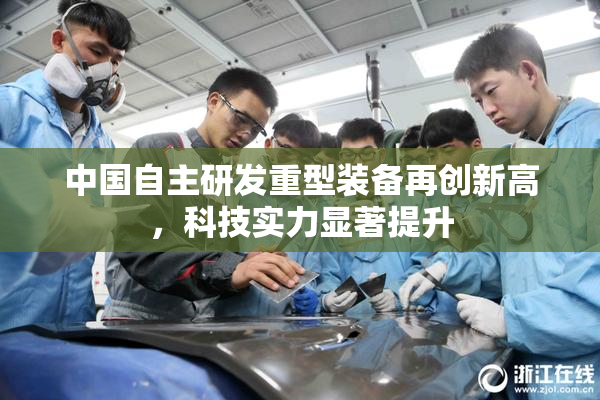 中国自主研发重型装备再创新高，科技实力显著提升
