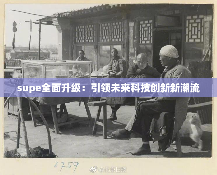 supe全面升级：引领未来科技创新新潮流