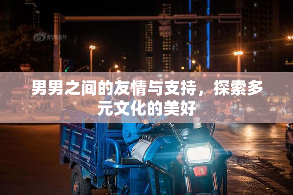 男男之间的友情与支持，探索多元文化的美好