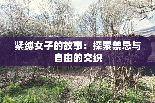 紧缚女子的故事：探索禁忌与自由的交织