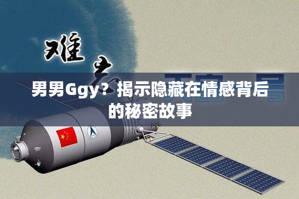 男男Ggy？揭示隐藏在情感背后的秘密故事