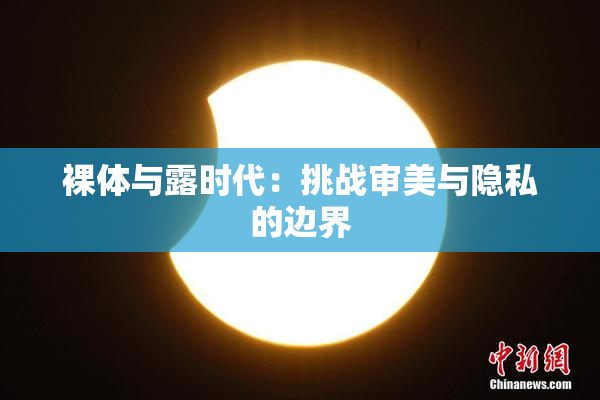 裸体与露时代：挑战审美与隐私的边界