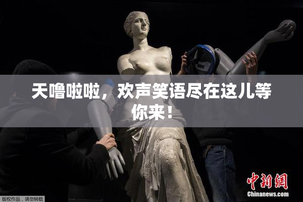天噜啦啦，欢声笑语尽在这儿等你来！