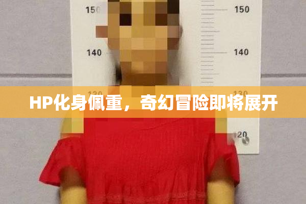 HP化身佩重，奇幻冒险即将展开