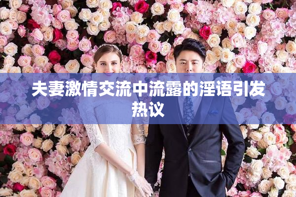 夫妻激情交流中流露的淫语引发热议