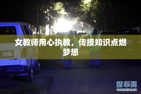 女教师用心执教，传授知识点燃梦想