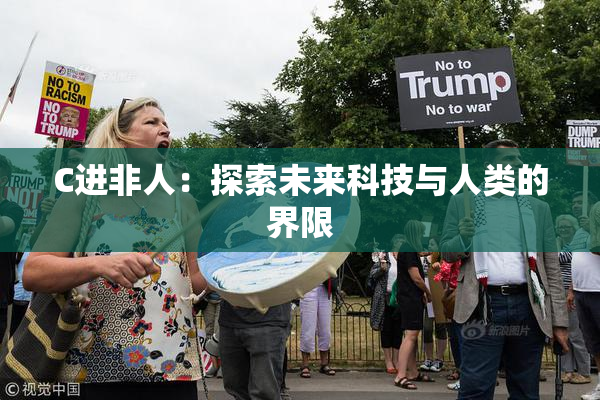C进非人：探索未来科技与人类的界限