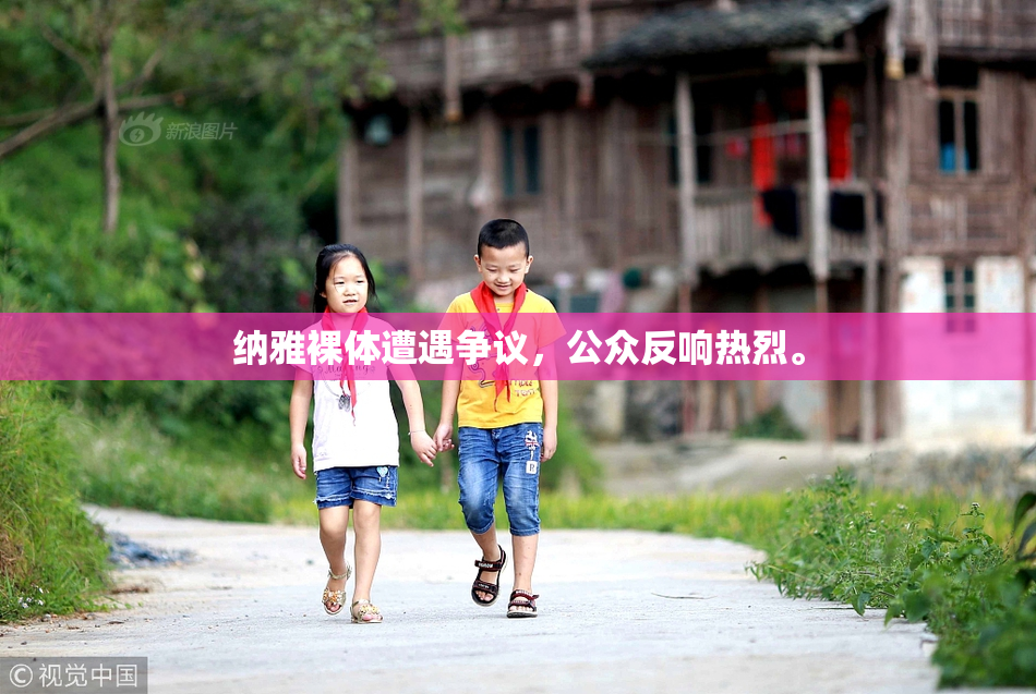 纳雅裸体遭遇争议，公众反响热烈。