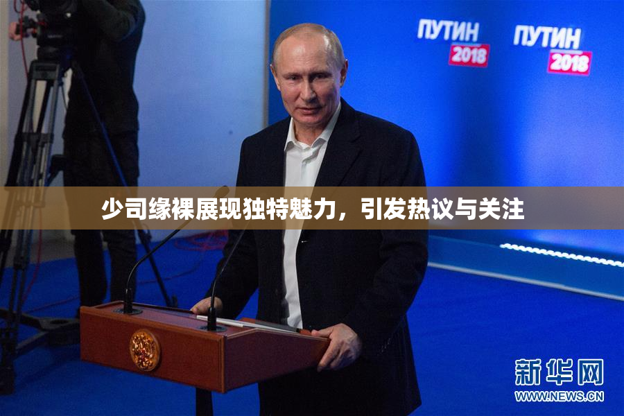 少司缘裸展现独特魅力，引发热议与关注