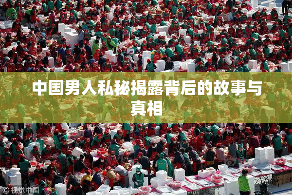 中国男人私秘揭露背后的故事与真相