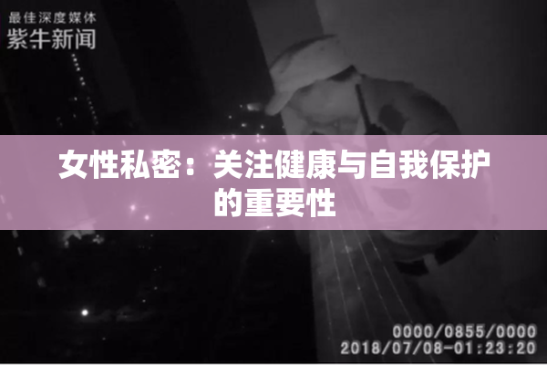 女性私密：关注健康与自我保护的重要性