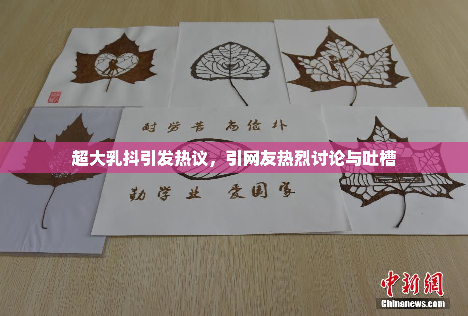 超大乳抖引发热议，引网友热烈讨论与吐槽
