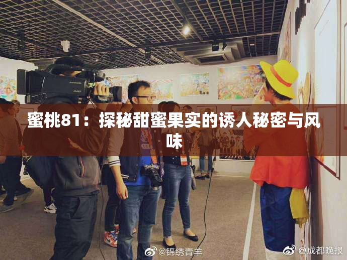 蜜桃81：探秘甜蜜果实的诱人秘密与风味
