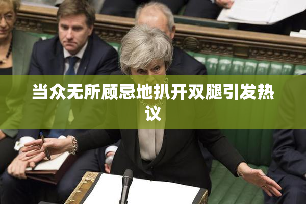 当众无所顾忌地扒开双腿引发热议