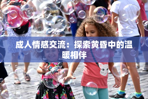 成人情感交流：探索黄昏中的温暖相伴