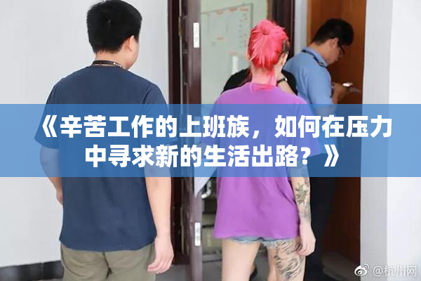 《辛苦工作的上班族，如何在压力中寻求新的生活出路？》