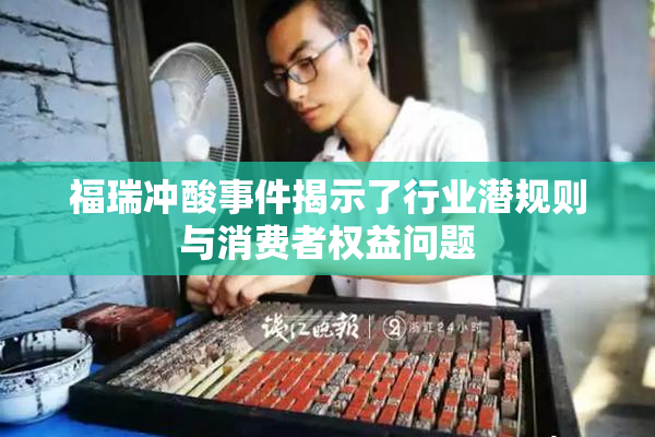 福瑞冲酸事件揭示了行业潜规则与消费者权益问题