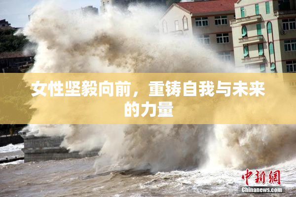 女性坚毅向前，重铸自我与未来的力量
