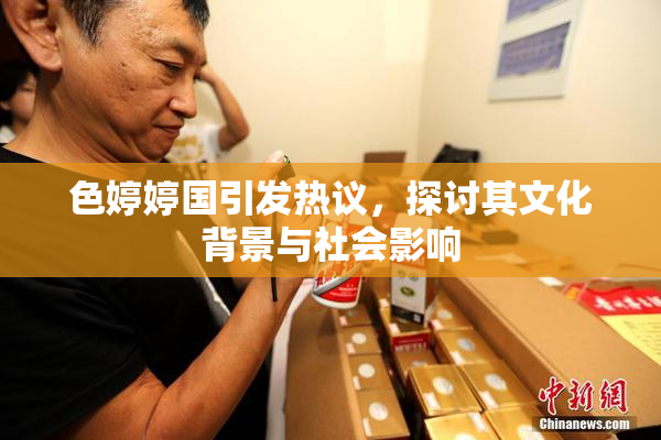 色婷婷国引发热议，探讨其文化背景与社会影响