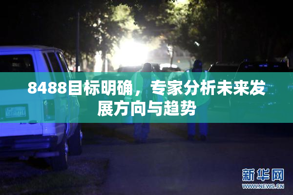 8488目标明确，专家分析未来发展方向与趋势
