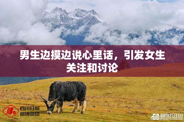 男生边摸边说心里话，引发女生关注和讨论