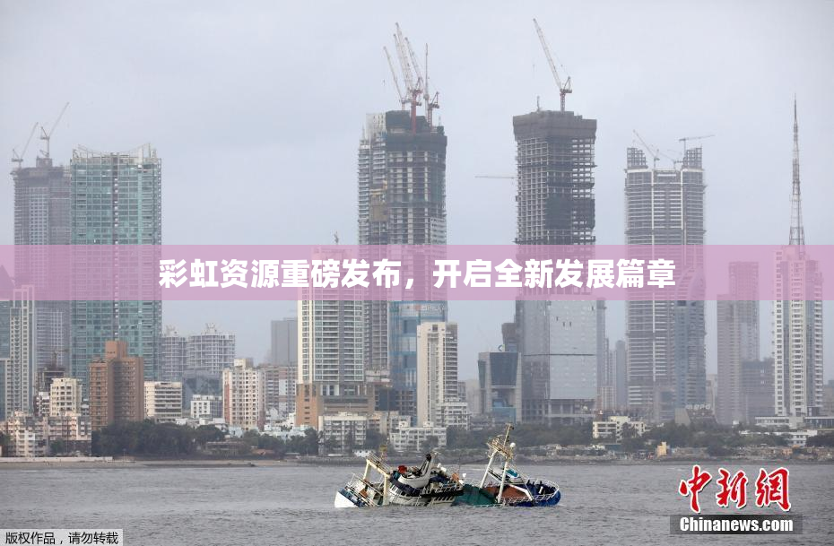 彩虹资源重磅发布，开启全新发展篇章