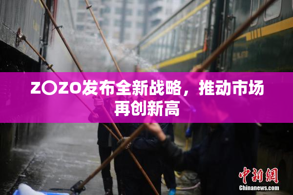 Z〇ZO发布全新战略，推动市场再创新高