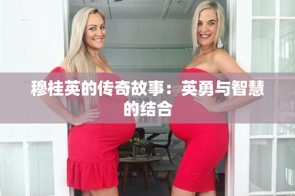 穆桂英的传奇故事：英勇与智慧的结合