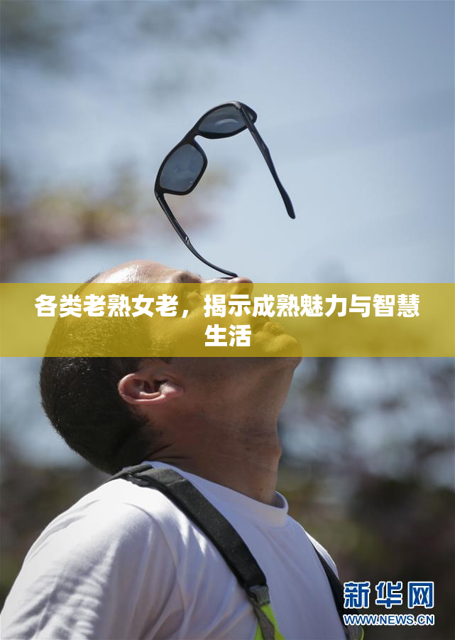 各类老熟女老，揭示成熟魅力与智慧生活